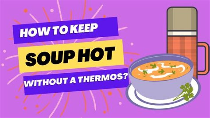 Question: How To Keep Soup Warm Without A Thermos